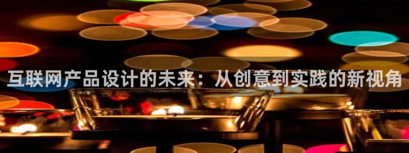 九游会的网址九：互联网产品设计